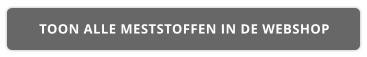 TOON ALLE MESTSTOFFEN IN DE WEBSHOP