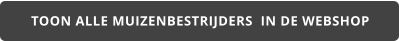 TOON ALLE MUIZENBESTRIJDERS  IN DE WEBSHOP
