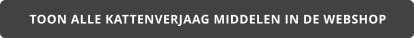 TOON ALLE KATTENVERJAAG MIDDELEN IN DE WEBSHOP
